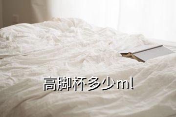 高脚杯多少ml