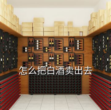 怎么把白酒卖出去