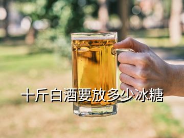 十斤白酒要放多少冰糖