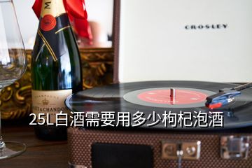 25L白酒需要用多少枸杞泡酒