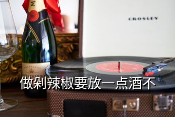 做剁辣椒要放一点酒不