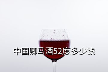 中国卿马酒52度多少钱