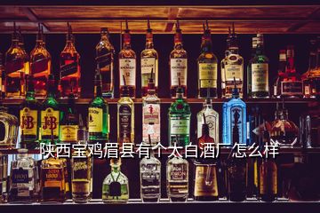 陕西宝鸡眉县有个太白酒厂怎么样