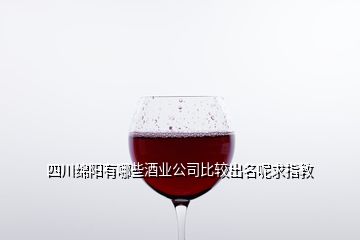四川绵阳有哪些酒业公司比较出名呢求指教