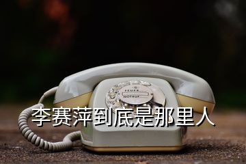 李赛萍到底是那里人