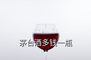 茅台酒多钱一瓶