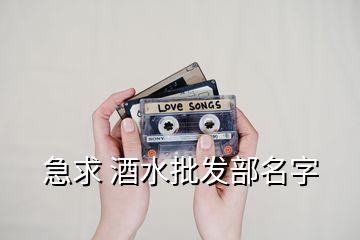 急求 酒水批发部名字