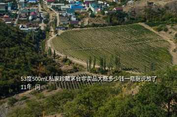 53度500mL私家珍藏茅台非卖品大概多少钱一瓶据说放了11年  问