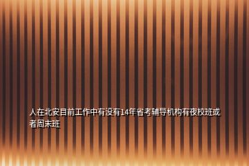 人在北安目前工作中有没有14年省考辅导机构有夜校班或者周末班