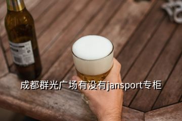 成都群光广场有没有jansport专柜