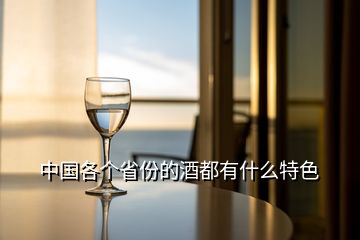 中国各个省份的酒都有什么特色