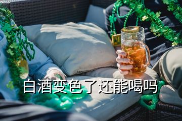 白酒变色了还能喝吗