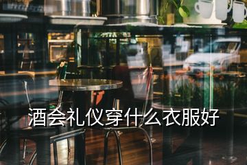 酒会礼仪穿什么衣服好