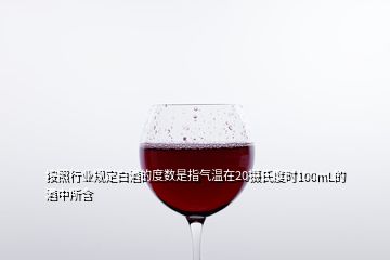 按照行业规定白酒的度数是指气温在20摄氏度时100mL的酒中所含