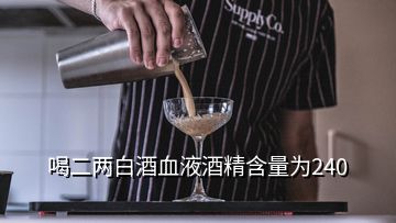 喝二两白酒血液酒精含量为240