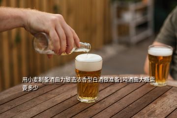 用小麦制备酒曲为酿造浓香型白酒做准备1吨酒曲大概需要多少