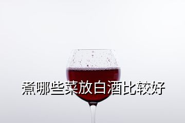 煮哪些菜放白酒比较好