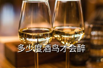 多少度酒鸟才会醉