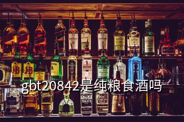 gbt20842是纯粮食酒吗