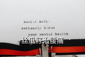 丝瓜籽治腰痛