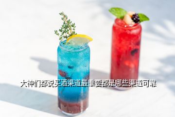 大神们都说买酒渠道最重要都是哪些渠道可靠