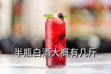 半瓶白酒大概有几斤