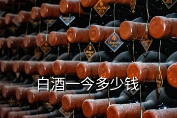 白酒一今多少钱