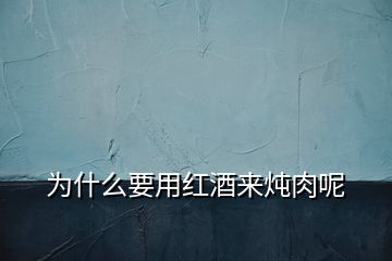 为什么要用红酒来炖肉呢