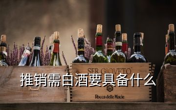 推销需白酒要具备什么