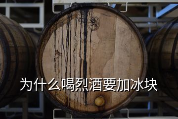 为什么喝烈酒要加冰块