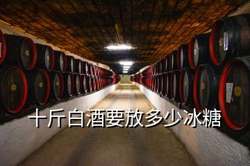 十斤白酒要放多少冰糖