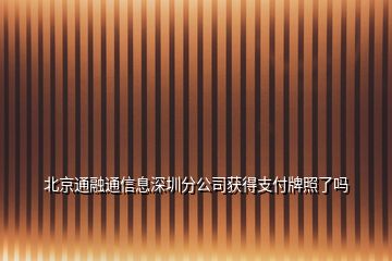 北京通融通信息深圳分公司获得支付牌照了吗