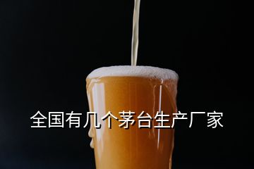 全国有几个茅台生产厂家