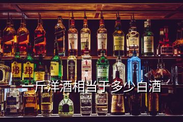 一斤洋酒相当于多少白酒