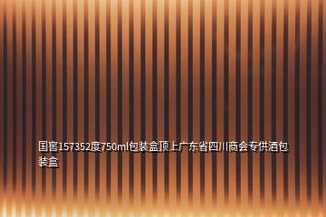 国窖157352度750ml包装盒顶上广东省四川商会专供酒包装盒