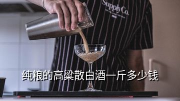 纯粮的高粱散白酒一斤多少钱