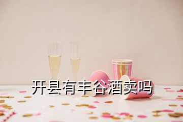 开县有丰谷酒卖吗