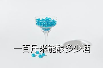 一百斤米能酿多少酒