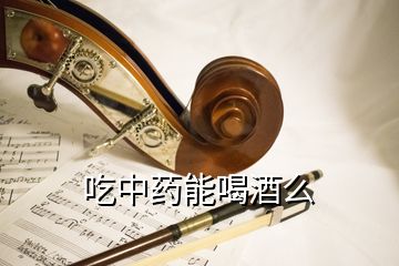 吃中药能喝酒么