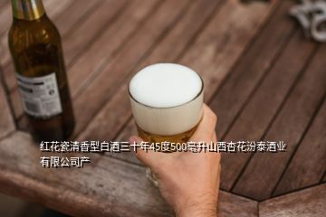红花瓷清香型白酒三十年45度500亳升山西杏花汾泰酒业有限公司产
