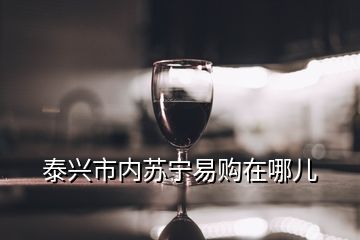 泰兴市内苏宁易购在哪儿