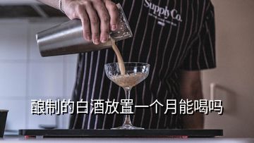 酿制的白酒放置一个月能喝吗