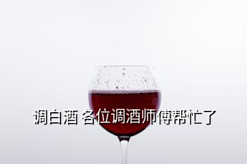 调白酒 各位调酒师傅帮忙了