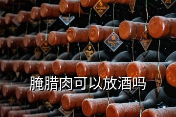 腌腊肉可以放酒吗