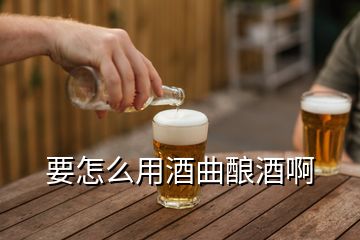 要怎么用酒曲酿酒啊