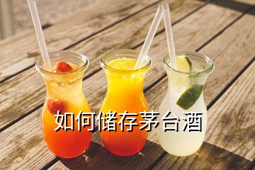 如何储存茅台酒