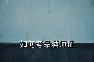 如何考品酒师证