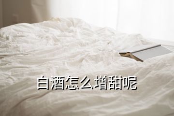 白酒怎么增甜呢