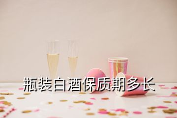 瓶装白酒保质期多长