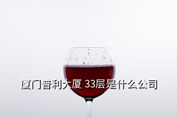 厦门普利大厦 33层是什么公司